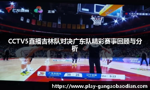 CCTV5直播吉林队对决广东队精彩赛事回顾与分析