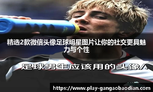 精选2款微信头像足球明星图片让你的社交更具魅力与个性
